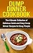 Dump Dinners Cookbook: The Ultimate Collection of Delicious Quick and Easy Dump Dinner Recipes for Busy People