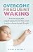 Overcome Frequent Waking: A no-tears action plan, uniquely tailored to your baby's needs, to achieve sleeping through the night
