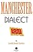 Manchester Dialect: A Selection of Words and Anecdotes from Around Greater Manchester