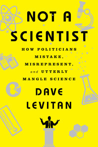 Not a Scientist: How Politicians Mistake, Misrepresent, and Utterly Mangle Science (Paperback)