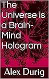 The Universe is a Brain-Mind Hologram