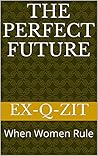 The Perfect Future: When Women Rule The Perfect Future: When Women Rule