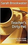 Teacher's Dirty Pet: A beginning for a new lesbian slave (Teacher's Pet Series Book 1)