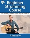 Andy Guitar Beginner Strumming Course: From Complete Novice To Improver Level Andy Guitar Beginner Strumming Course: From Complete Novice To Improver Level