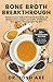 Bone Broth Breakthrough - Transform Your Body with Bone Broth Protein, the Ultimate Food to Support Gut Health, Metabolism, Lean Muscle, Joints and Glowing Skin