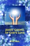 Jesus' Gospel of God's Love by Eva Peck Jesus' Gospel of God's Love by Eva Peck