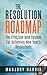The Resolution Roadmap: The Effective New System For Achieving New Year's Resolutions