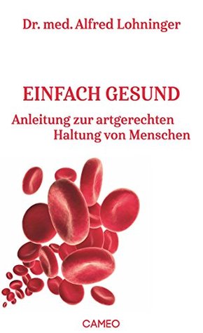 Einfach gesund: Anleitung zur artgerechten Haltung von Menschen (German Edition)