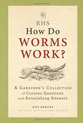 RHS How Do Worms Work?: A Gardener's Collection of Curious Questions and Astonishing Answers