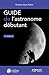 Guide de l'astronome débutant (French Edition)
