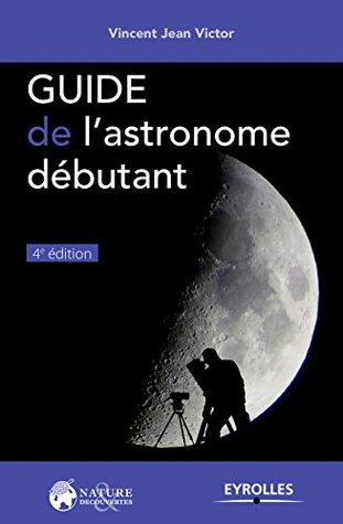Guide de l'astronome débutant (French Edition)