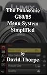 The Panasonic G80/85 Menu System Simplified The Panasonic G80/85 Menu System Simplified
