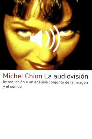 La Audiovision. Introduccion a un analisis conjunto de la imagen y el sonido.