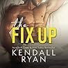 The Fix Up by Kendall Ryan