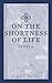 On The Shortness Of Life by Seneca On The Shortness Of Life by Seneca