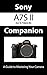 Sony a7S II ILCE7SM2/B Companion: A Guide To Mastering Your Camera