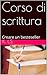 Corso di scrittura: Come creare un libro di successo. Case editrici e autopubblicazione. Tutto quello che nessuno ti dice. Consigli e sconsigli (Italian Edition)