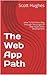 The Web App Path: How To Find Your Way Through The Jungle Of Web Application Development (Learn By Coding)