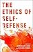 The Ethics of Self-Defense