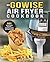 GoWise Air Fryer Cookbook: 101 Easy Recipes and How To Instructions for Healthy Low Oil Air Frying and Baking (Air Fryer Recipes and How To Instructions)