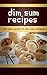 Dim Sum Recipes (The Essent...