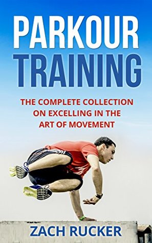 Parkour Training: The Complete Collection on Excelling in the Art of Movement (Kindle Edition)