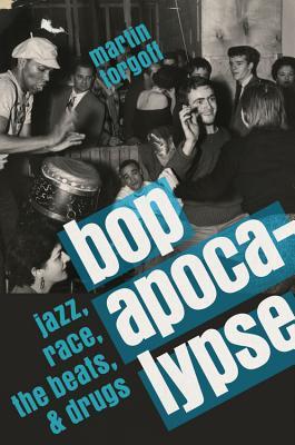 Bop Apocalypse: Jazz, Race, the Beats, and Drugs (Hardcover)