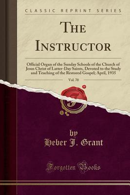 The Instructor, Vol. 70: Official Organ of the Sunday Schools of the Church of Jesus Christ of Latter-Day Saints, Devoted to the Study and Teaching of ... Gospel; April, 1935 (Classic Reprint)