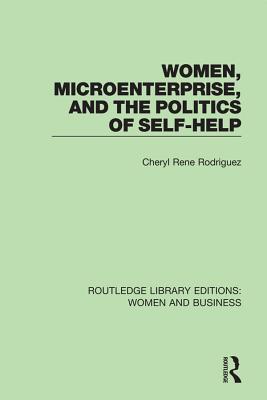 Women, Microenterprise, and the Politics of Self-Help (Routledge Library Editions Women and Business)