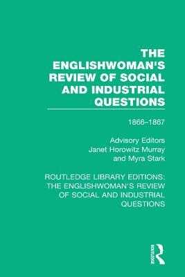 The Englishwoman's Review of Social and Industrial Questions: 1866-1867 With an introduction by Janet Horowitz Murray and Myra Stark (Routledge ... Review of Social and Industrial Questions)