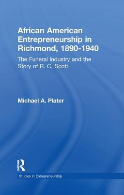 African American Entrepreneurship in Richmond, 1890-1940: The Funeral Industry and the Story of R.C. Scott (Garland Studies in Entrepreneurship)