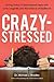 Crazy-Stressed: Saving Today's Overwhelmed Teens with Love, Laughter, and the Science of Resilience