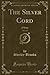 The Silver Cord, Vol. 2 of 3: A Story (Classic Reprint)