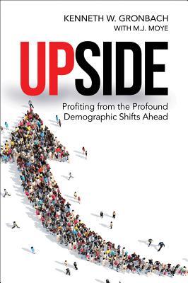 Upside: Profiting from the Profound Demographic Shifts Ahead