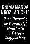 Dear Ijeawele, or a Feminist Manifesto in Fifteen Suggestions by Chimamanda Ngozi Adichie
