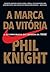 A marca da vitória by Phil Knight