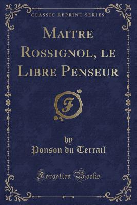 Maitre Rossignol, le Libre Penseur (Classic Reprint) (French Edition)