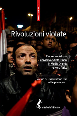 Rivoluzioni violate. Cinque anni dopo: attivismo e diritti umani in Medio Oriente e Nord Africa