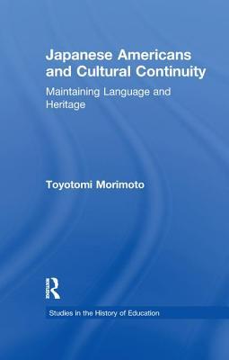 Japanese Americans and Cultural Continuity: Maintaining Language through Heritage (Studies in the History of Education)