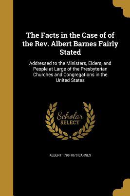 The Facts in the Case of of the Rev. Albert Barnes Fairly Stated
