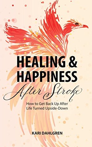 Healing & Happiness After Stroke: How to Get Back Up After Life Turned Upside-Down (Kindle Edition)