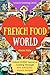 Welcome to French Food World: Unlock Every Secret of Cooking Through 500 Amazing French Recipes (French Cookbook, French Macaron Cookbook, French Cuisine...) (Unlock Cooking, Cookbook [#10])