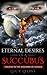 Eternal Desires Of A Succubus: Created In The Shadows Of Heaven