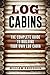 Log Cabins - The Complete Guide to Building Your Own Log Cabin