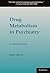 Drug Metabolism in Psychiat...