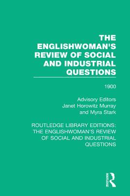 The Englishwoman's Review of Social and Industrial Questions: 1900 (Routledge Library Editions: The Englishwoman's Review of Social and Industrial Questions)