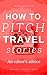 How To Sell Travel Stories: Advice from Editors (Travel Write Earn Book 1)