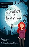 Headless in Nevermore (Witches of Nevermore Book 2) Headless in Nevermore (Witches of Nevermore Book 2)