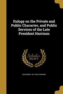 Eulogy on the Private and Public Character, and Public Services of the Late President Harrison (Paperback)