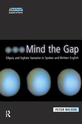 Mind The Gap: Ellipsis and Stylistic Variation in Spoken and Written English (Textual Explorations)